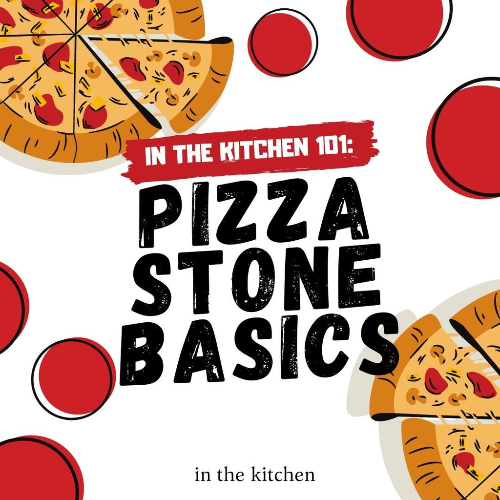In The Kitchen 101: Pizza Stone Basics